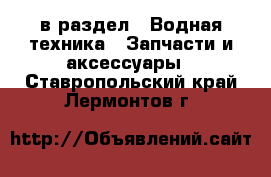  в раздел : Водная техника » Запчасти и аксессуары . Ставропольский край,Лермонтов г.